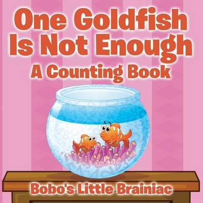 One Goldfish Is Not Enough a Counting Book -  Bobo's Little Brainiac Books