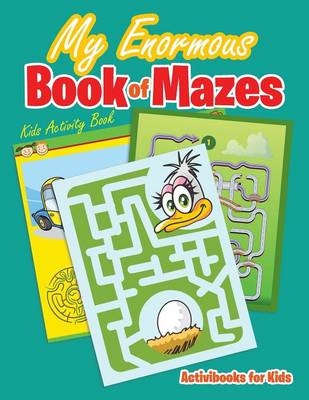 My Enormous Book of Mazes - Activibooks For Kids