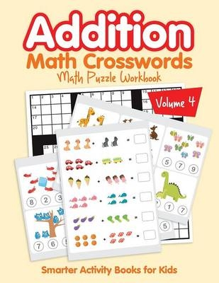 Addition - Math Crosswords - Math Puzzle Workbook Volume 4 -  Smarter Activity Books for Kids