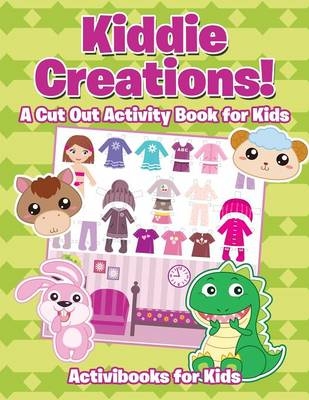 Kiddie Creations! A Cut Out Activity Book for Kids - Activibooks For Kids