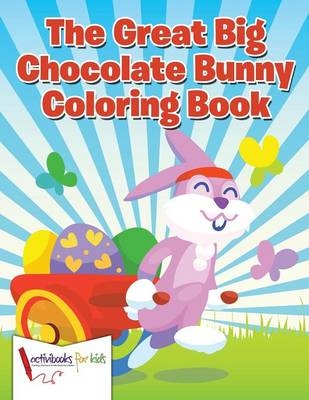 The Great Big Chocolate Bunny Coloring Book - Activibooks For Kids