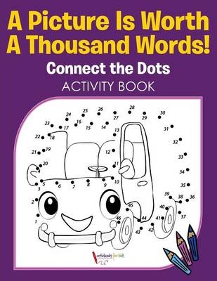 A Picture Is Worth A Thousand Words! Connect the Dots Activity Book - Activibooks For Kids