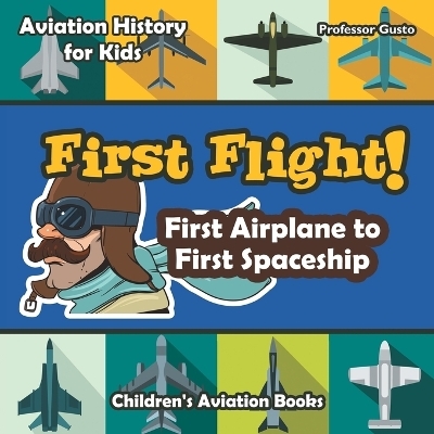 First Flight! First Airplane to First Spaceship - Aviation History for Kids - Children's Aviation Books - Professor Gusto