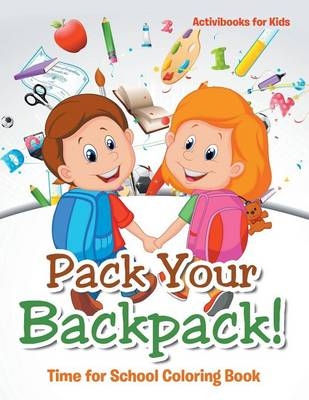 Pack Your Backpack! Time for School Coloring Book - Activibooks For Kids
