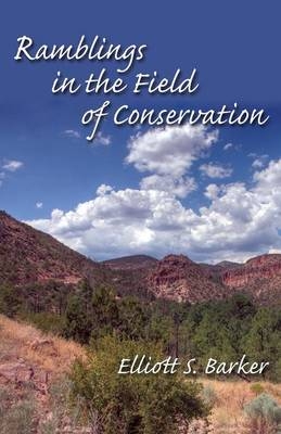 Ramblings in the Field of Conservation - Elliott S Barker