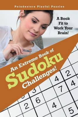 An Extreme Book of Sudoku Challenges! a Book Fit to Work Your Brain! -  Poindexters Playful Puzzles