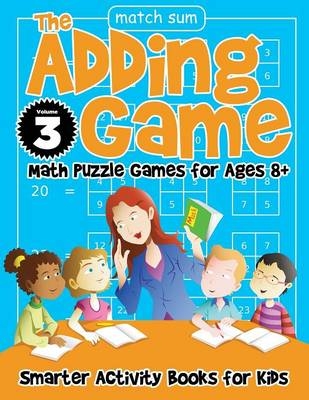 The Adding Game - Math Puzzle Games for Ages 8+ Volume 3 -  Smarter Activity Books for Kids