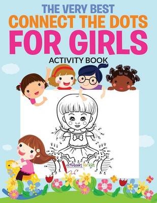 The Very Best Connect the Dots for Girls Activity Book - Activibooks For Kids