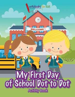 My First Day of School Dot to Dot Activity Book - Activibooks For Kids