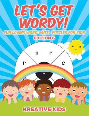 Let's Get Wordy! Fun Loving Word Wheel Puzzles for Kids Edition 6 -  Kreative Kids