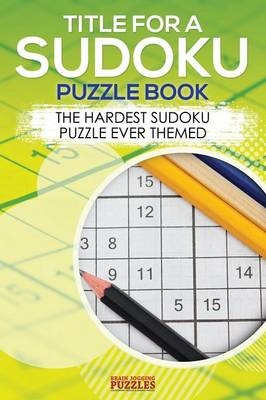 Title for a Sudoku Puzzle Book - The Hardest Sudoku Puzzle Ever Themed -  Brain Jogging Puzzles