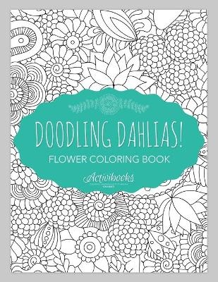 Doodling Dahlias! Flower Coloring Book -  Activibooks