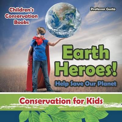 Earth Heroes! Help Save Our Planet - Conservation for Kids - Children' - Professor Gusto