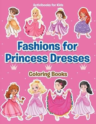 Fashions for Princess Dresses Coloring Books - Activibooks For Kids