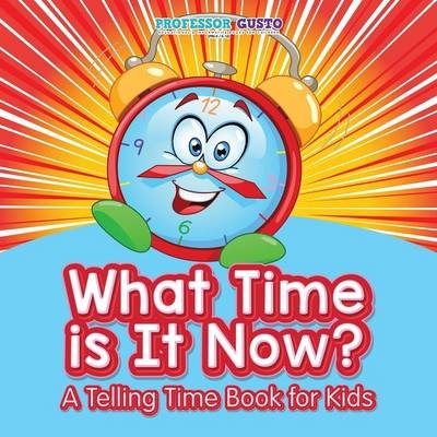 What Time Is It Now? A Telling Time Book for Kids - Professor Gusto