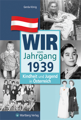 Wir vom Jahrgang 1939 - Kindheit und Jugend in &Ouml;sterreich - Gerda K&ouml;nig