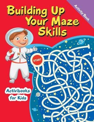 Building Up Your Maze Skills Activity Book - Activibooks For Kids