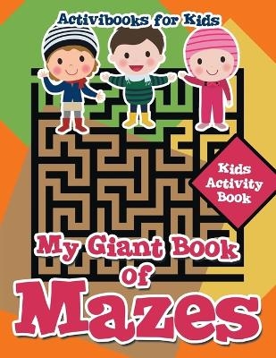 My Giant Book of Mazes - Activibooks For Kids