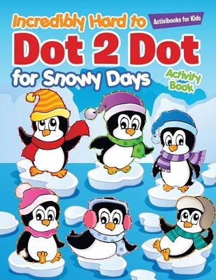 Incredibly Hard to Dot 2 Dot for Snowy Days Activity Book Book - Activibooks For Kids