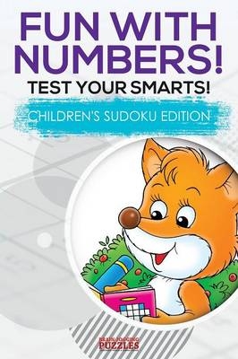 Fun with Numbers! Test Your Smarts! Children's Sudoku Edition -  Brain Jogging Puzzles