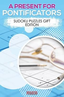 A Present for Pontificators - Sudoku Puzzles Gift Edition