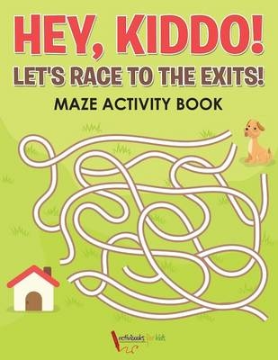Hey, Kiddo! Let's Race to the Exits! Maze Activity Book - Activibooks For Kids