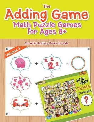 The Adding Game - Math Puzzle Games for Ages 8+ Volume 5 -  Smarter Activity Books for Kids