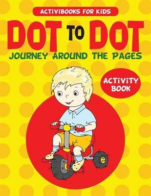 Dot to Dot Journey Around the Pages Activity Book - Activibooks For Kids