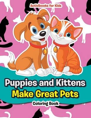 Puppies and Kittens Make Great Pets Coloring Book - Activibooks For Kids