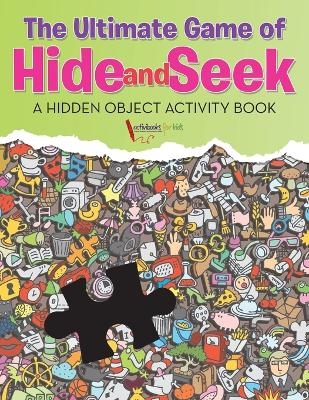 The Ultimate Game of Hide and Seek. A Hidden Object Activity Book - Activibooks For Kids