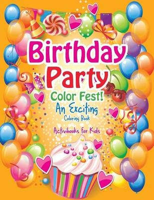 Birthday Party Color Fest! An Exciting Coloring Book - Activibooks For Kids