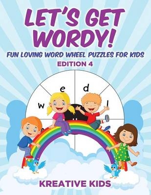 Let's Get Wordy! Fun Loving Word Wheel Puzzles for Kids Edition 4 -  Kreative Kids