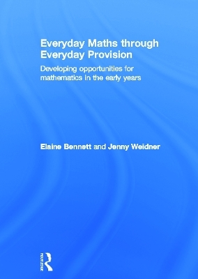 Everyday Maths through Everyday Provision - Elaine Bennett, Jenny Weidner