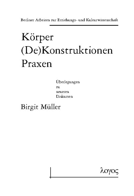 K&ouml;rper (De)Konstruktionen Praxen - &Uuml;berlegungen zu neueren Diskursen - Birgit M&uuml;ller