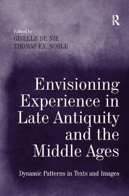 Envisioning Experience in Late Antiquity and the Middle Ages - Giselle De Nie