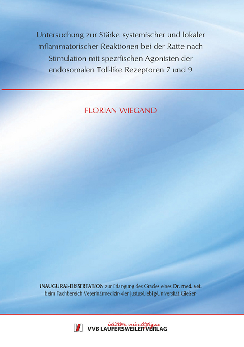 Untersuchung zur St&auml;rke systemischer und lokaler inflammatorischer Reaktionen bei der Ratte nach Stimulation mit spezifischen Agonisten der endosomalen Toll-like Rezeptoren 7 und 9 - Florian Wiegand
