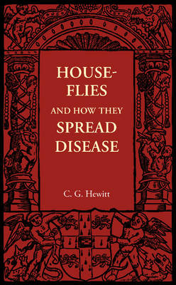 House-Flies and How They Spread Disease - C. G. Hewitt