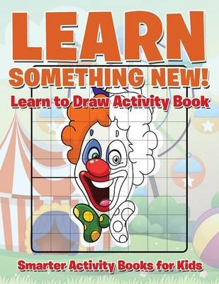 Learn Something New! Learn to Draw Activity Book -  Smarter Activity Books for Kids
