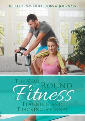The Year Round Fitness Planning and Tracking Journal