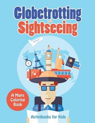 Globetrotting and Sightseeing, A Maps Coloring Book - Activibooks For Kids