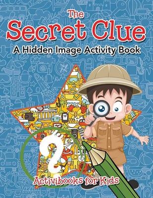 The Secret Clue The Hidden Image Activity Book - Activibooks For Kids