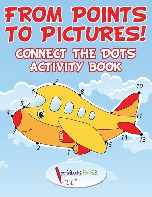 From Points to Pictures! Connect the Dots Activity Book - Activibooks For Kids