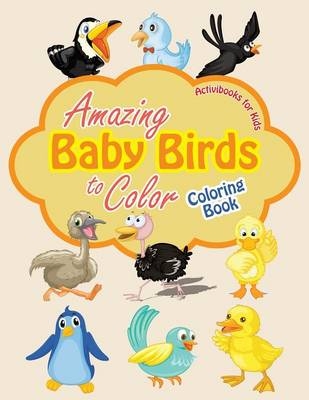Amazing Baby Birds to Color Coloring Book - Activibooks For Kids