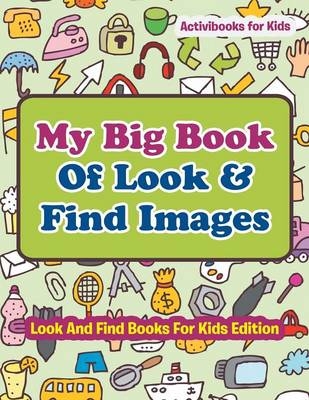 My Big Book Of Look & Find Images - Look And Find Books For Kids Edition - Activibooks For Kids