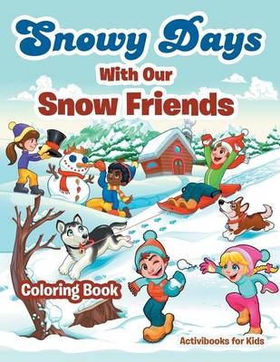 Snowy Days With Our Snow Friends Coloring Book - Activibooks For Kids
