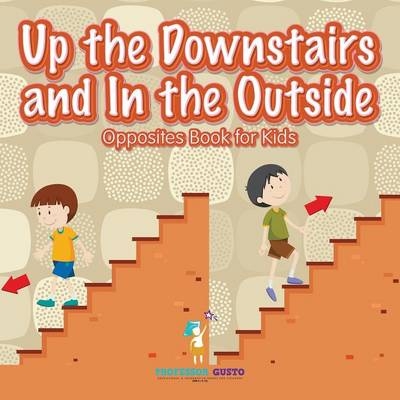 Up the Downstairs and In the Outside Opposites Book for Kids - Professor Gusto