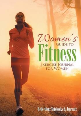 Women's Guide to Fitness. Exercise Journal for Women -  Reflections Notebooks &  Journals
