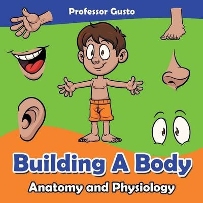 Building a Body Anatomy and Physiology - Professor Gusto