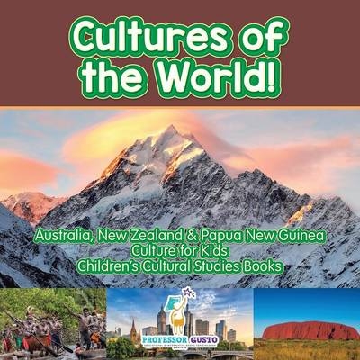 Cultures of the World! Australia, New Zealand & Papua New Guinea - Culture for Kids - Children's Cultural Studies Books - Professor Gusto