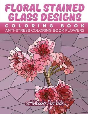 Floral Stained Glass Designs Coloring Book - Activibooks For Kids